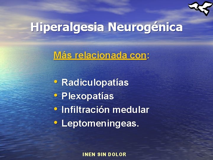 Hiperalgesia Neurogénica Más relacionada con: • • Radiculopatías Plexopatías Infiltración medular Leptomeningeas. INEN SIN