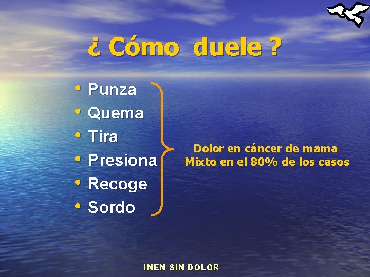 ¿ Cómo duele ? • • • Punza Quema Tira Presiona Recoge Sordo Dolor