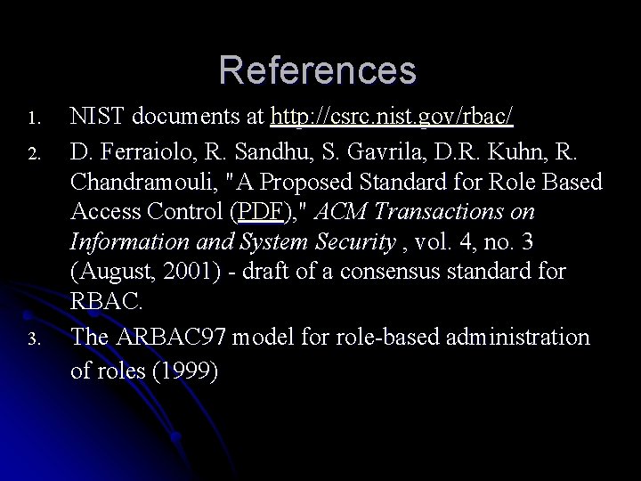 References 1. 2. 3. NIST documents at http: //csrc. nist. gov/rbac/ D. Ferraiolo, R.