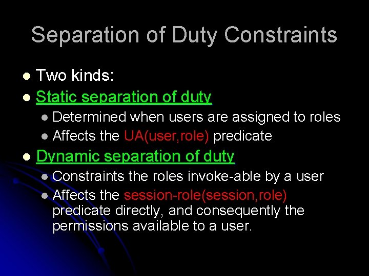 Separation of Duty Constraints Two kinds: l Static separation of duty l Determined when