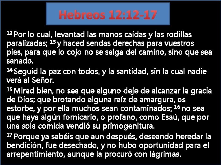 Hebreos 12: 12 -17 12 Por lo cual, levantad las manos caídas y las