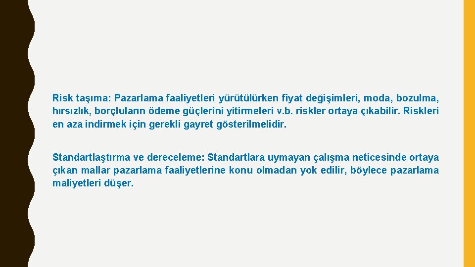 Risk taşıma: Pazarlama faaliyetleri yürütülürken fiyat değişimleri, moda, bozulma, hırsızlık, borçluların ödeme güçlerini yitirmeleri