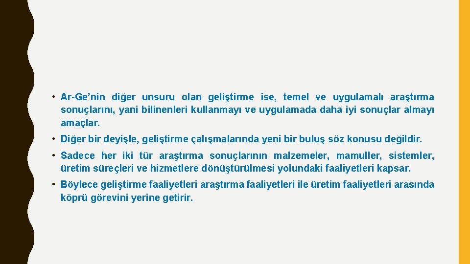  • Ar-Ge’nin diğer unsuru olan geliştirme ise, temel ve uygulamalı araştırma sonuçlarını, yani