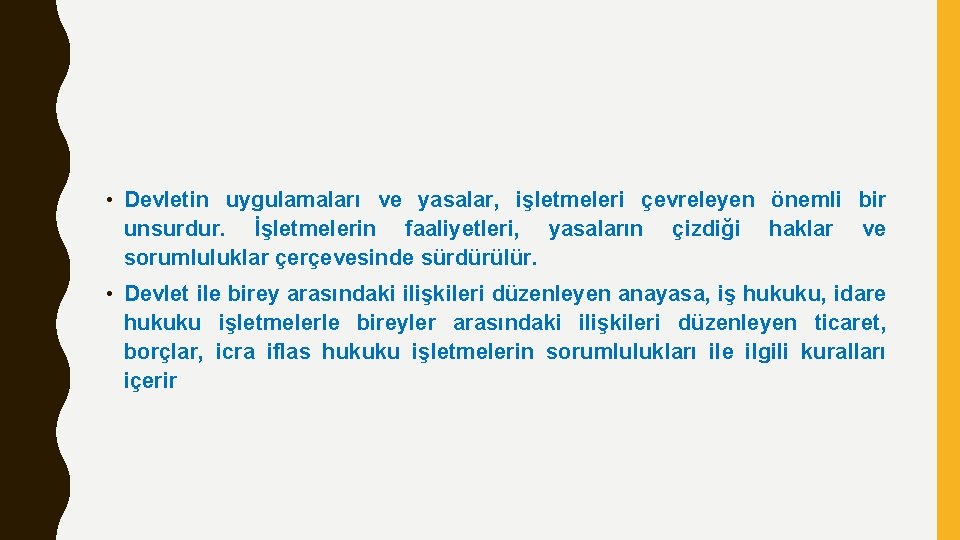  • Devletin uygulamaları ve yasalar, işletmeleri çevreleyen önemli bir unsurdur. İşletmelerin faaliyetleri, yasaların