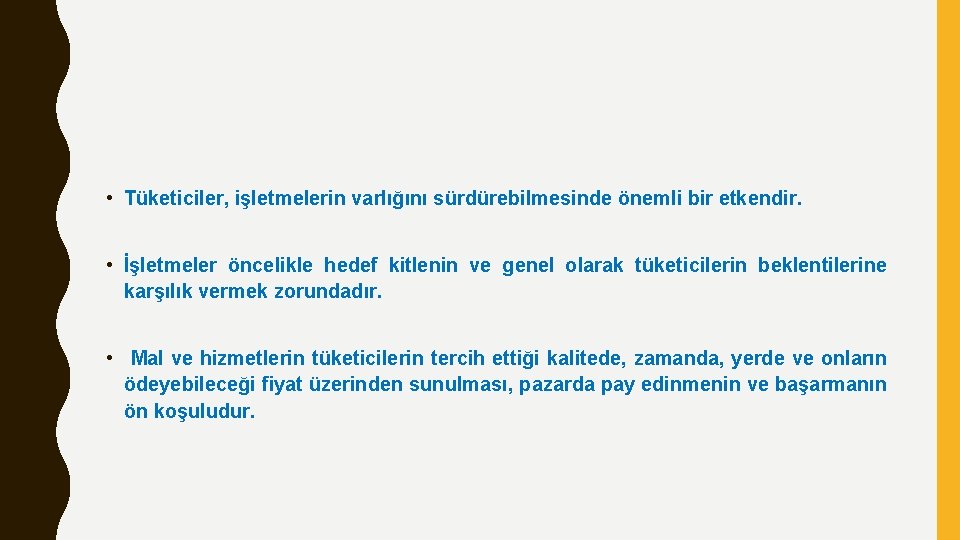  • Tüketiciler, işletmelerin varlığını sürdürebilmesinde önemli bir etkendir. • İşletmeler öncelikle hedef kitlenin