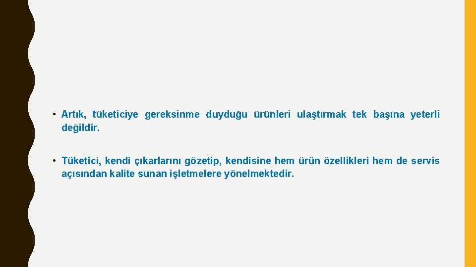  • Artık, tüketiciye gereksinme duyduğu ürünleri ulaştırmak tek başına yeterli değildir. • Tüketici,