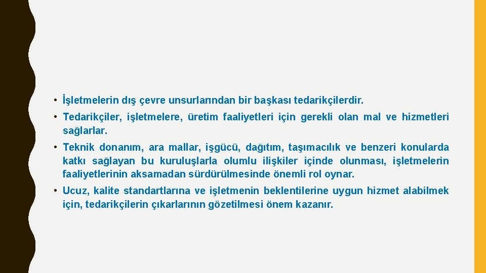  • İşletmelerin dış çevre unsurlarından bir başkası tedarikçilerdir. • Tedarikçiler, işletmelere, üretim faaliyetleri