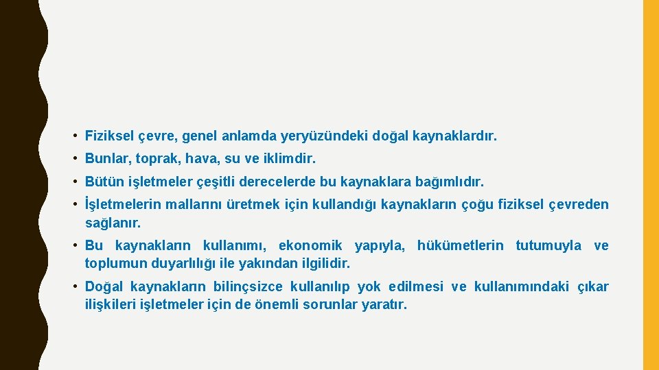  • Fiziksel çevre, genel anlamda yeryüzündeki doğal kaynaklardır. • Bunlar, toprak, hava, su