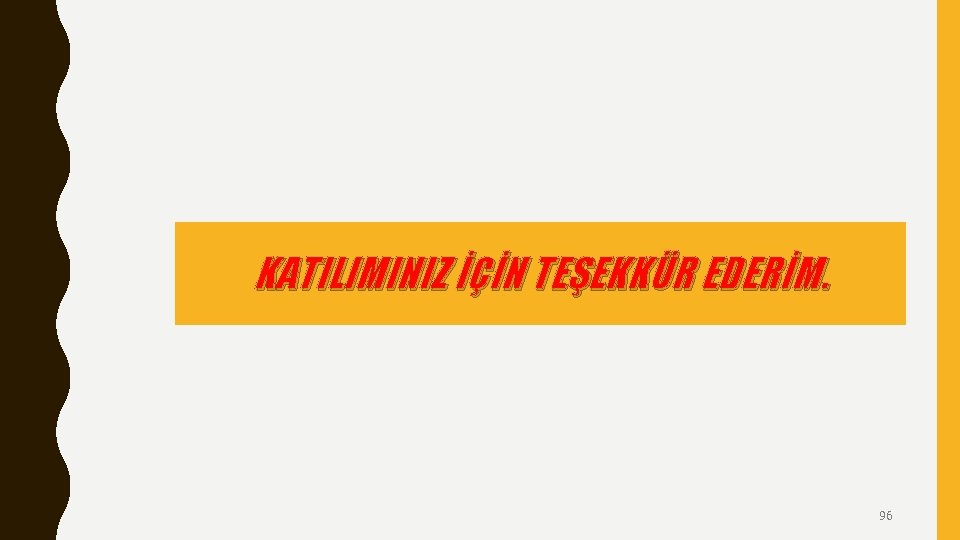 KATILIMINIZ İÇİN TEŞEKKÜR EDERİM. 96 