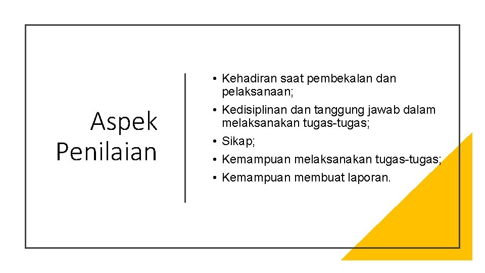 Aspek Penilaian • Kehadiran saat pembekalan dan pelaksanaan; • Kedisiplinan dan tanggung jawab dalam