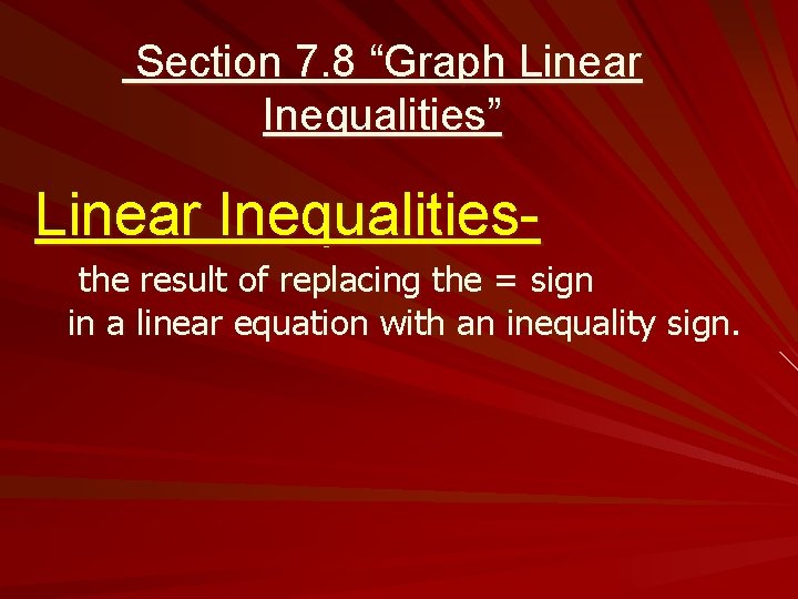 Section 7. 8 “Graph Linear Inequalities” Linear Inequalitiesthe result of replacing the = sign