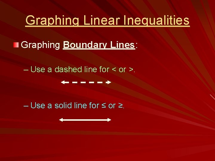 Graphing Linear Inequalities Graphing Boundary Lines: – Use a dashed line for < or