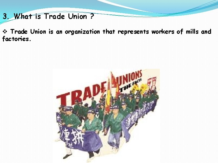 3. What is Trade Union ? v Trade Union is an organization that represents