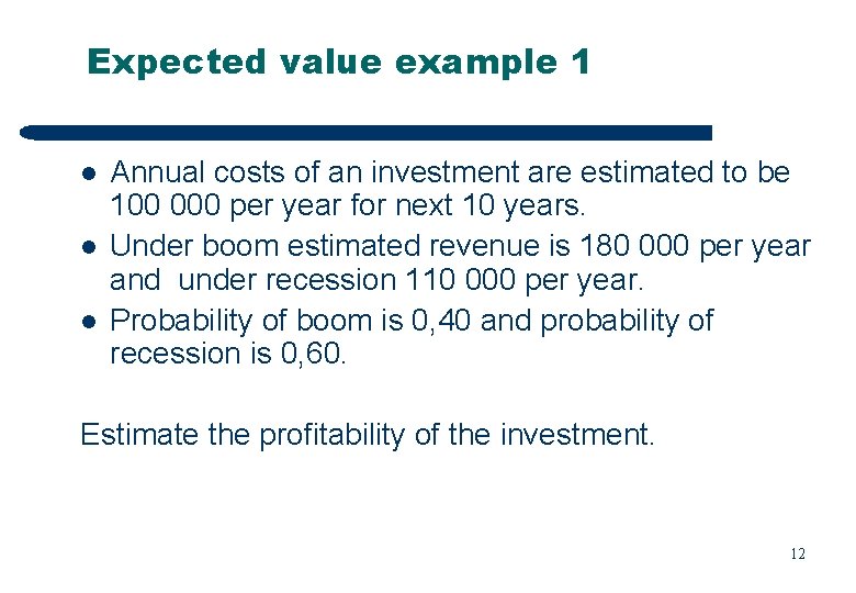 Expected value example 1 l l l Annual costs of an investment are estimated