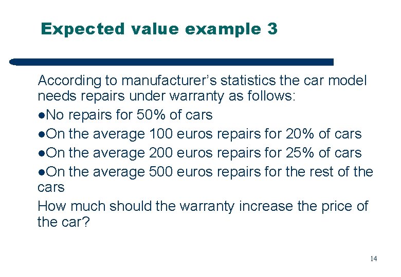 Expected value example 3 According to manufacturer’s statistics the car model needs repairs under