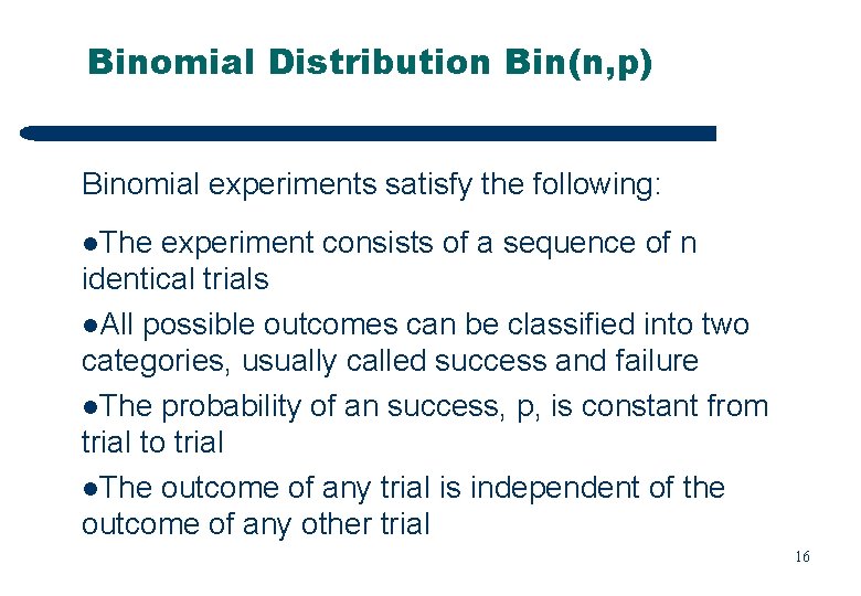 Binomial Distribution Bin(n, p) Binomial experiments satisfy the following: l. The experiment consists of