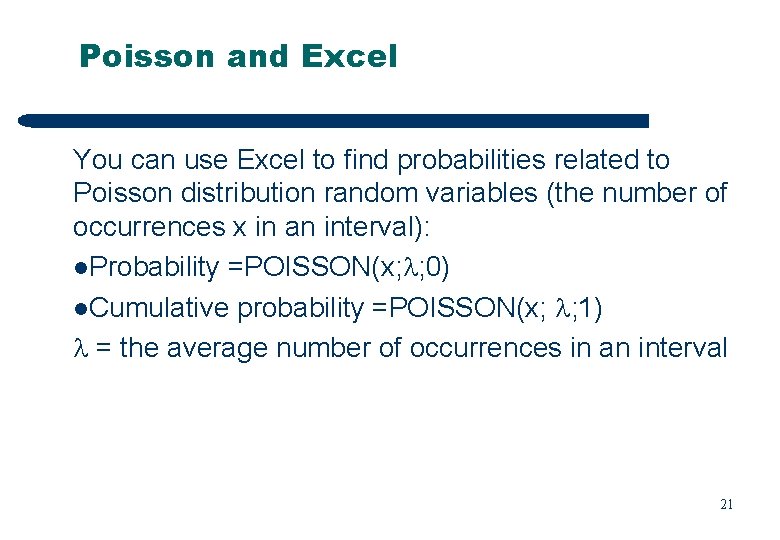 Poisson and Excel You can use Excel to find probabilities related to Poisson distribution