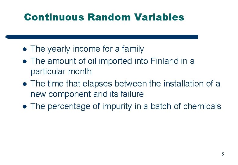 Continuous Random Variables l l The yearly income for a family The amount of