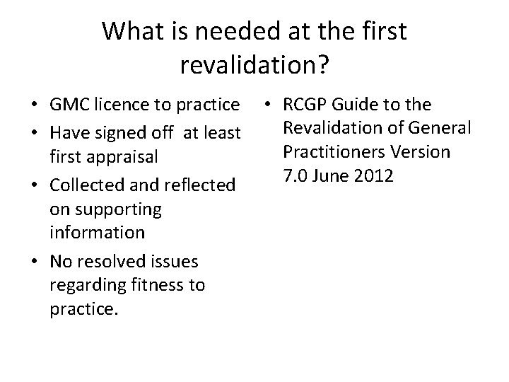 What is needed at the first revalidation? • GMC licence to practice • Have