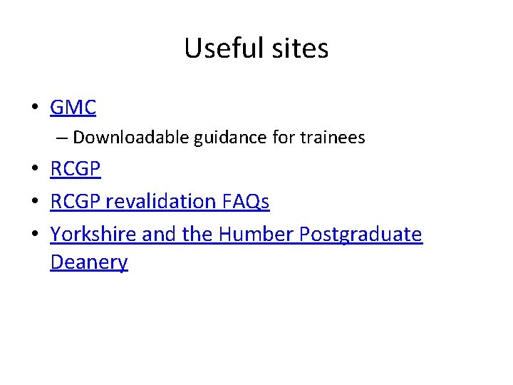 Useful sites • GMC – Downloadable guidance for trainees • RCGP revalidation FAQs •