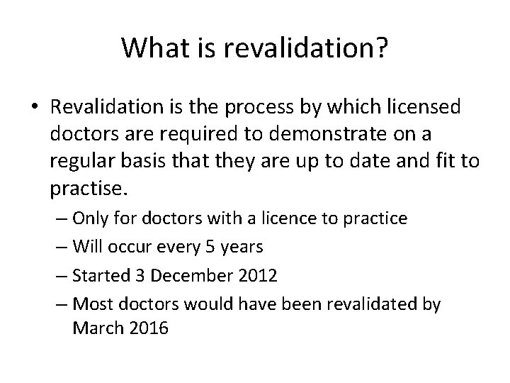What is revalidation? • Revalidation is the process by which licensed doctors are required