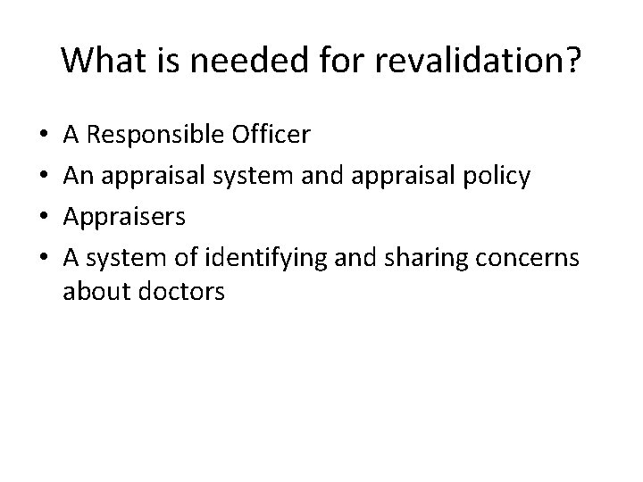 What is needed for revalidation? • • A Responsible Officer An appraisal system and