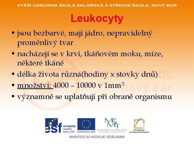 Leukocyty • jsou bezbarvé, mají jádro, nepravidelný proměnlivý tvar • nacházejí se v krvi, Leukocyty • jsou bezbarvé, mají jádro, nepravidelný proměnlivý tvar • nacházejí se v krvi,