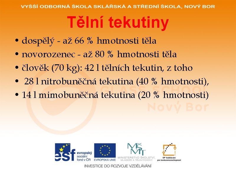 Tělní tekutiny • dospělý - až 66 % hmotnosti těla • novorozenec - až