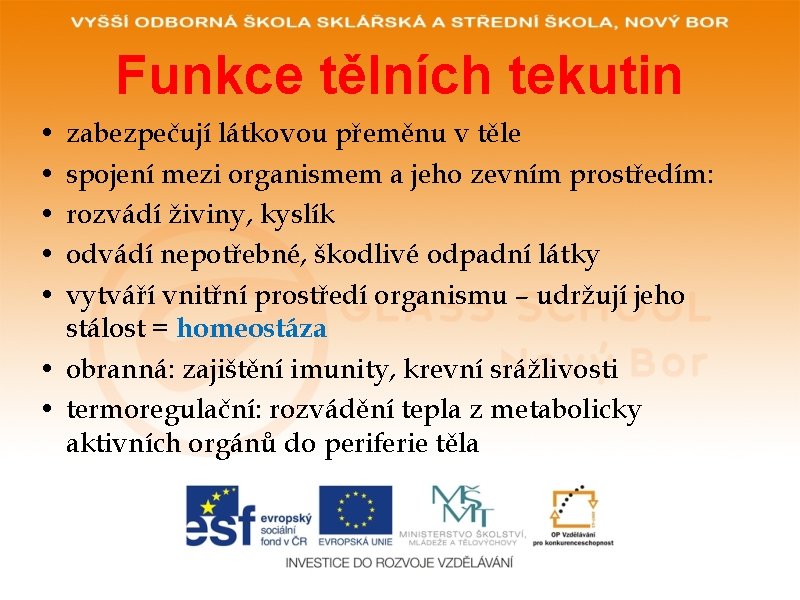 Funkce tělních tekutin • • • zabezpečují látkovou přeměnu v těle spojení mezi organismem