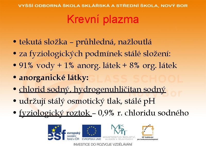 Krevní plazma • tekutá složka – průhledná, nažloutlá • za fyziologických podmínek stálé složení: Krevní plazma • tekutá složka – průhledná, nažloutlá • za fyziologických podmínek stálé složení: