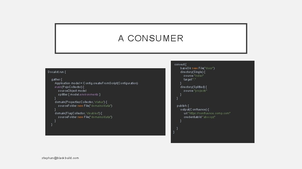 A CONSUMER Docalot. run { gather { Application model = Config. create. From. Script(Configuration)