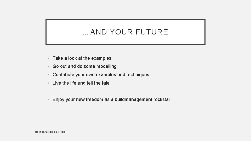 …AND YOUR FUTURE • Take a look at the examples • Go out and