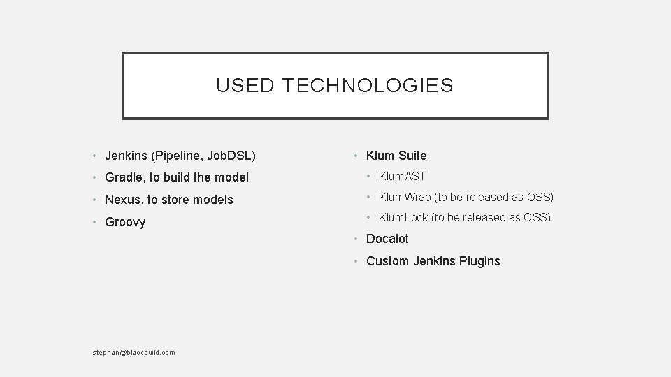 USED TECHNOLOGIES • Jenkins (Pipeline, Job. DSL) • Klum Suite • Gradle, to build