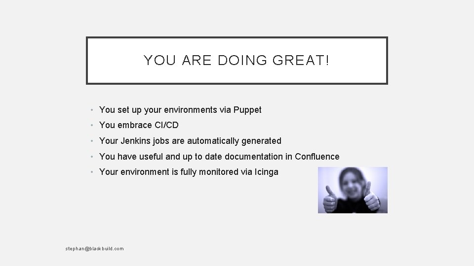 YOU ARE DOING GREAT! • You set up your environments via Puppet • You