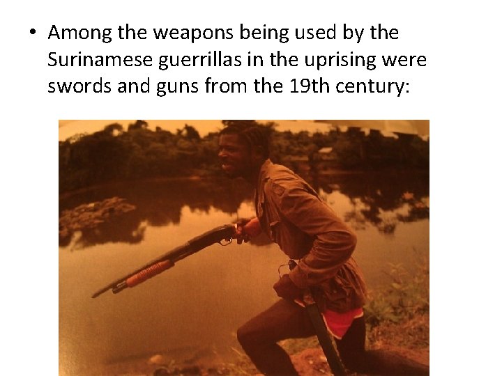  • Among the weapons being used by the Surinamese guerrillas in the uprising