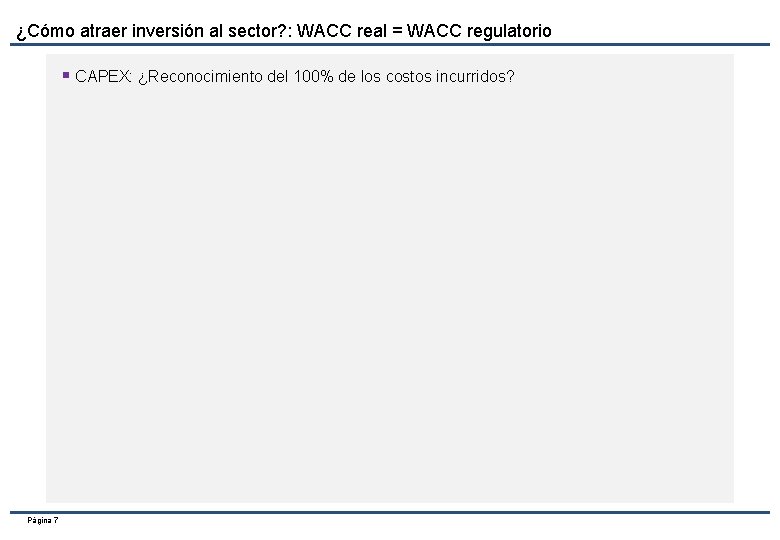 ¿Cómo atraer inversión al sector? : WACC real = WACC regulatorio § CAPEX: ¿Reconocimiento