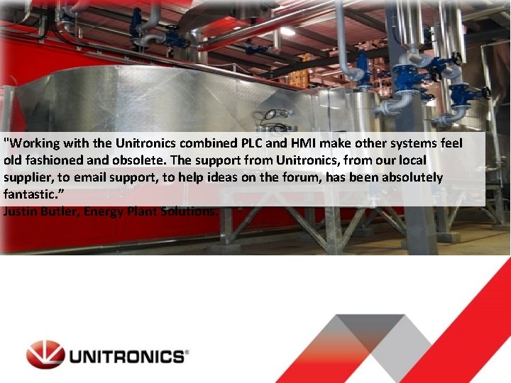 "Working with the Unitronics combined PLC and HMI make other systems feel old fashioned