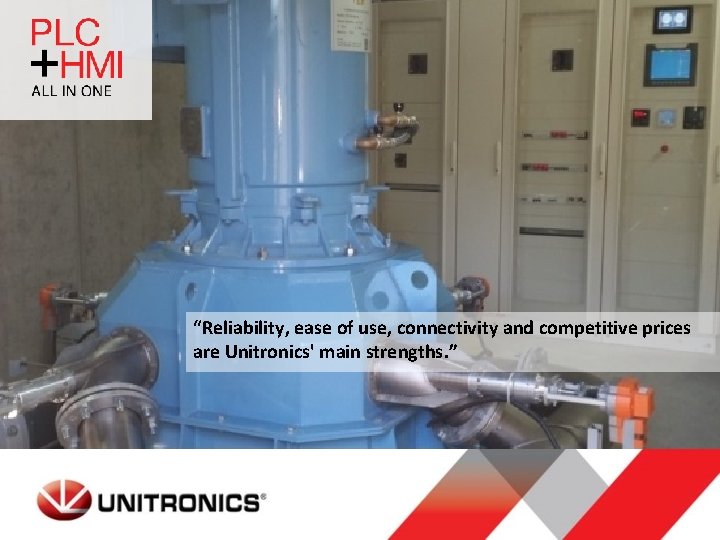 “Reliability, ease of use, connectivity and competitive prices are Unitronics' main strengths. ” 