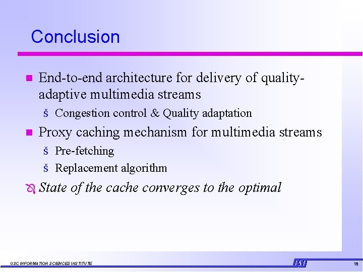 Conclusion n End-to-end architecture for delivery of qualityadaptive multimedia streams Š n Congestion control