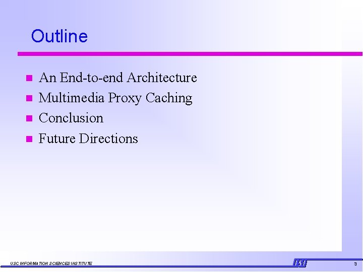 Outline n n An End-to-end Architecture Multimedia Proxy Caching Conclusion Future Directions USC INFORMATION