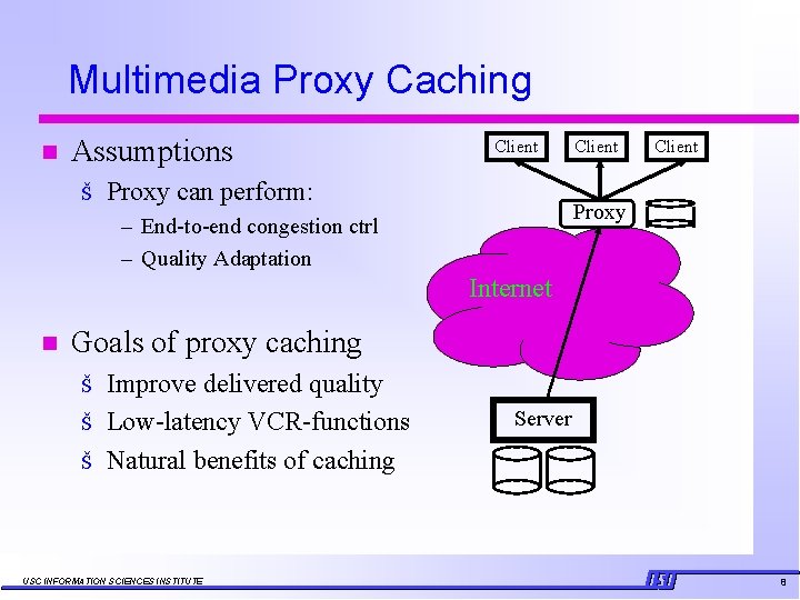 Multimedia Proxy Caching n Assumptions Š Client Proxy can perform: Client Proxy – End-to-end