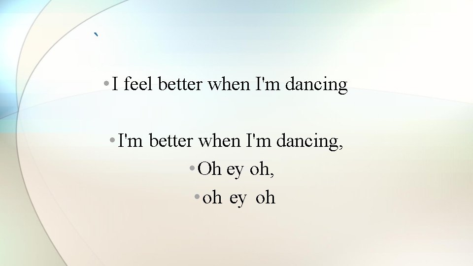 ` • I feel better when I'm dancing • I'm better when I'm dancing,