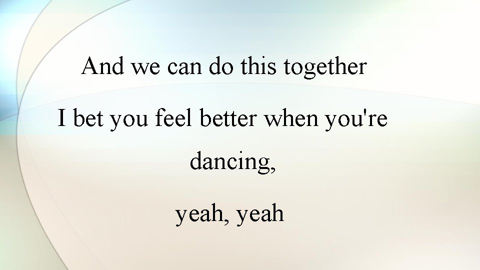 And we can do this together I bet you feel better when you're dancing,