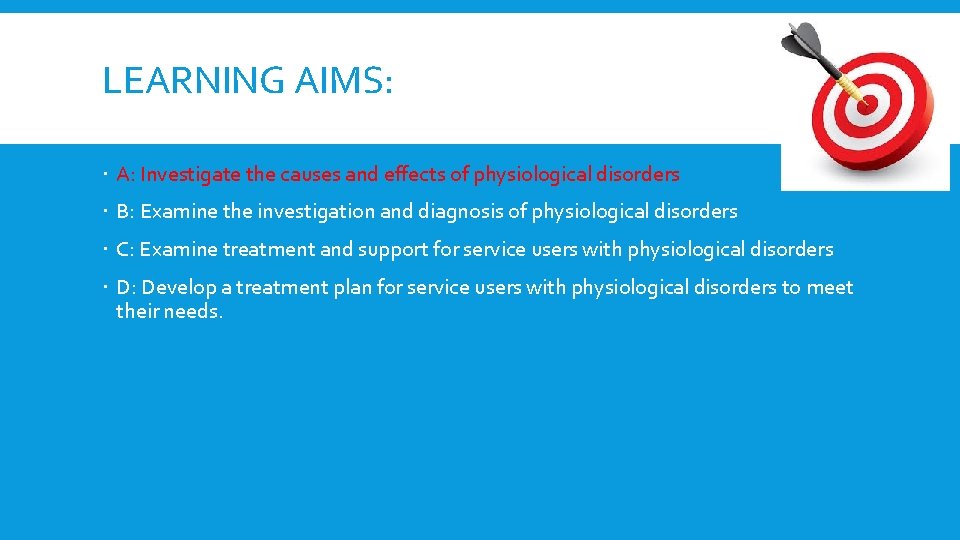 LEARNING AIMS: A: Investigate the causes and effects of physiological disorders B: Examine the LEARNING AIMS: A: Investigate the causes and effects of physiological disorders B: Examine the