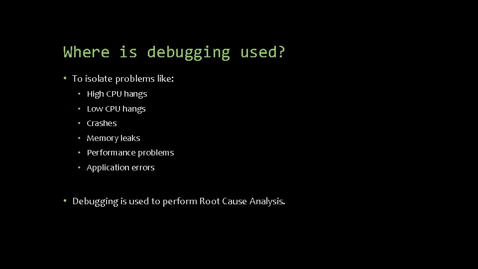 Where is debugging used? • To isolate problems like: • High CPU hangs •