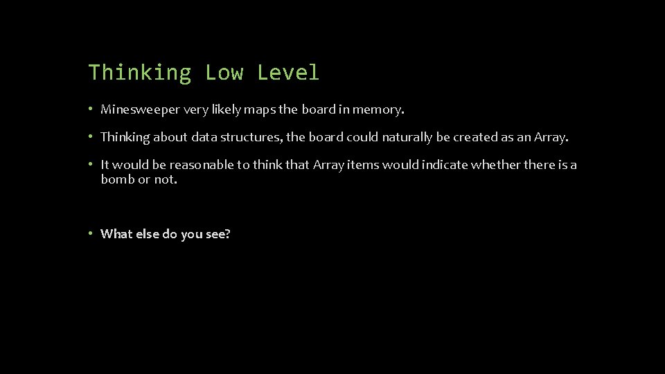 Thinking Low Level • Minesweeper very likely maps the board in memory. • Thinking
