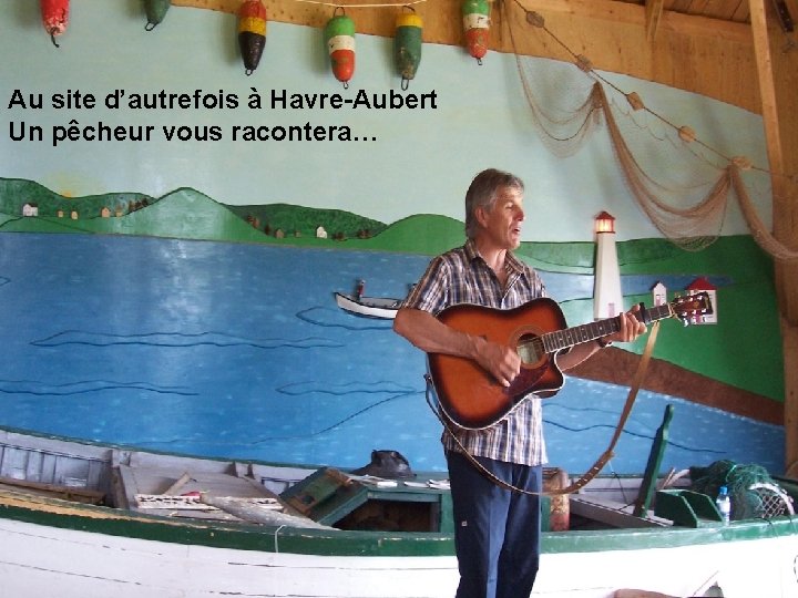 Au site d’autrefois à Havre-Aubert Un pêcheur vous racontera… Au site d’autrefois à Havre-Aubert Un pêcheur vous racontera…