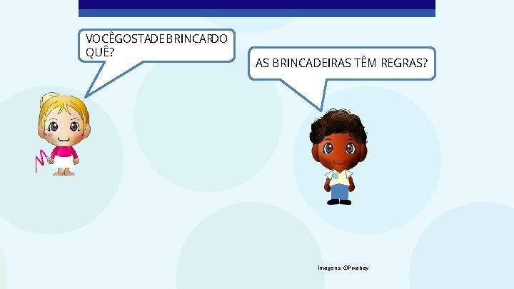 VOCÊGOSTADE BRINCARDO QUÊ? AS BRINCADEIRAS TÊM REGRAS? Imagens: ©Pixabay 
