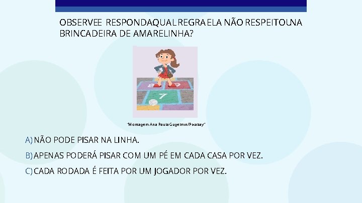 OBSERVEE RESPONDA: QUAL REGRA ELA NÃO RESPEITOUNA BRINCADEIRA DE AMARELINHA? “Montagem Ana Paula Gugelmin/Pixabay”