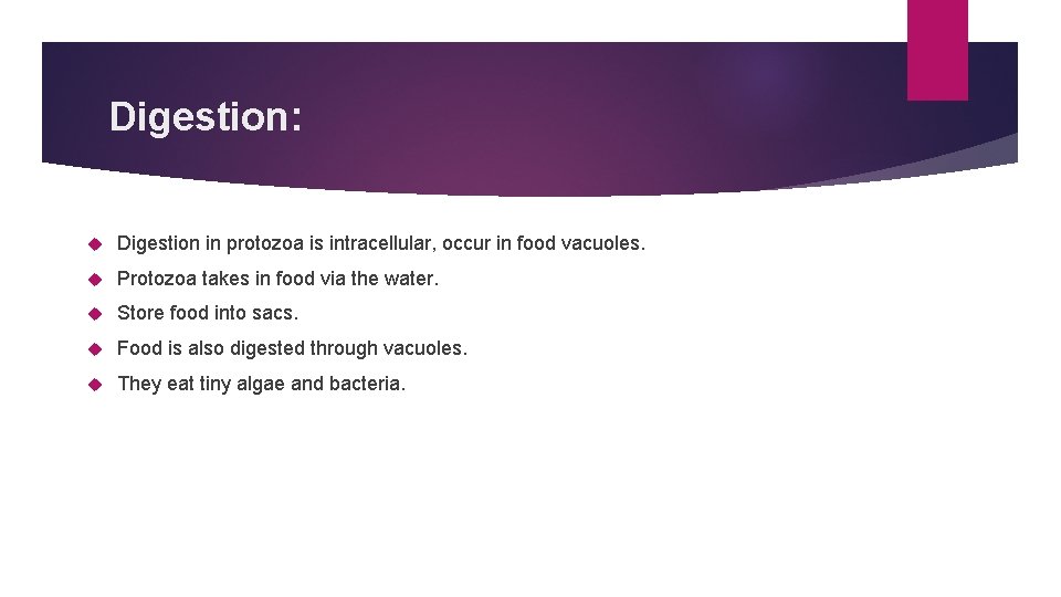 Digestion: Digestion in protozoa is intracellular, occur in food vacuoles. Protozoa takes in food